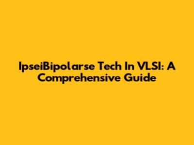 IpseiBipolarse Tech In VLSI: A Comprehensive Guide