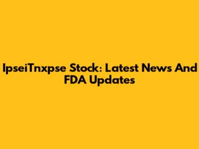 IpseiTnxpse Stock: Latest News And FDA Updates