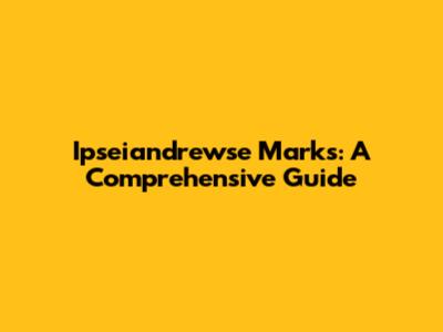 Ipseiandrewse Marks: A Comprehensive Guide