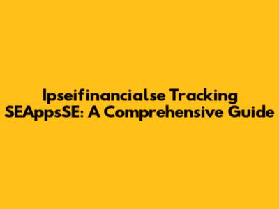 Ipseifinancialse Tracking SEAppsSE: A Comprehensive Guide