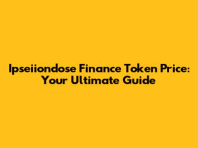 Ipseiiondose Finance Token Price: Your Ultimate Guide