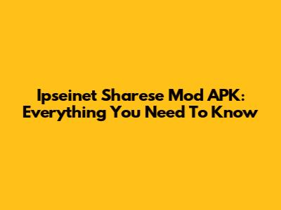 Ipseinet Sharese Mod APK: Everything You Need To Know