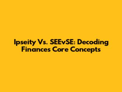 Ipseity Vs. SEEvSE: Decoding Finance's Core Concepts