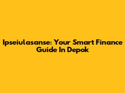 Ipseiulasanse: Your Smart Finance Guide In Depok