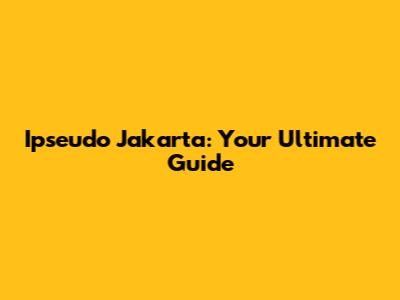 Ipseudo Jakarta: Your Ultimate Guide