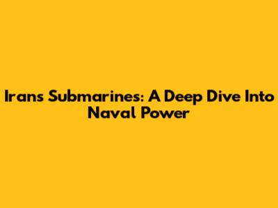 Iran's Submarines: A Deep Dive Into Naval Power