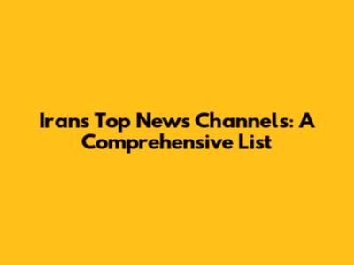 Iran's Top News Channels: A Comprehensive List