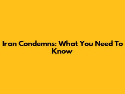 Iran Condemns: What You Need To Know