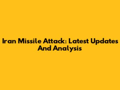 Iran Missile Attack: Latest Updates And Analysis