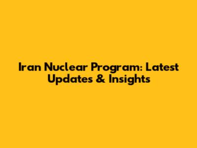 Iran Nuclear Program: Latest Updates & Insights