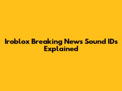 Iroblox Breaking News Sound IDs Explained