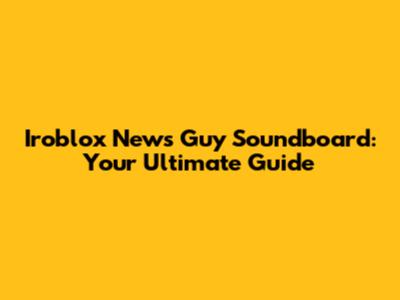 Iroblox News Guy Soundboard: Your Ultimate Guide