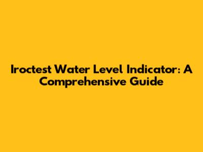 Iroctest Water Level Indicator: A Comprehensive Guide