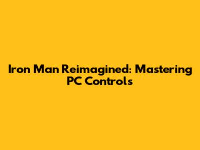 Iron Man Reimagined: Mastering PC Controls