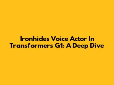 Ironhide's Voice Actor In Transformers G1: A Deep Dive