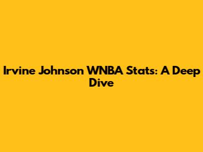 Irvine Johnson WNBA Stats: A Deep Dive