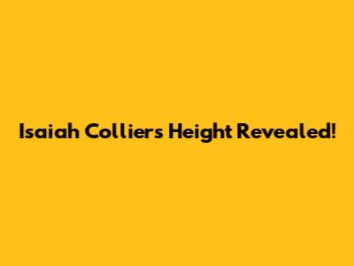 Isaiah Collier's Height Revealed!
