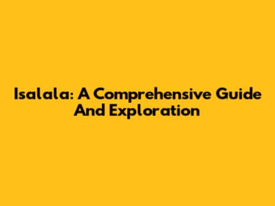 Isalala: A Comprehensive Guide And Exploration