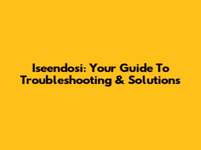 Iseendosi: Your Guide To Troubleshooting & Solutions