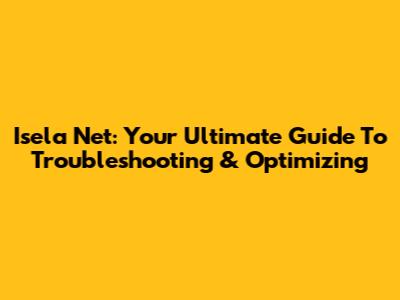 Isela Net: Your Ultimate Guide To Troubleshooting & Optimizing