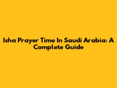 Isha Prayer Time In Saudi Arabia: A Complete Guide