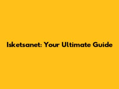 Isketsanet: Your Ultimate Guide