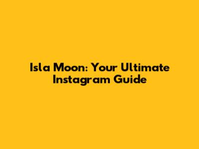 Isla Moon: Your Ultimate Instagram Guide