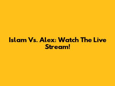 Islam Vs. Alex: Watch The Live Stream!