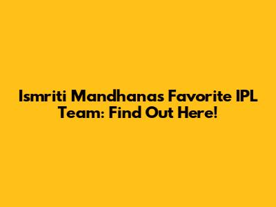 Ismriti Mandhana's Favorite IPL Team: Find Out Here!