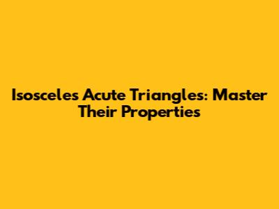 Isosceles Acute Triangles: Master Their Properties