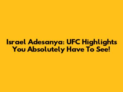 Israel Adesanya: UFC Highlights You Absolutely Have To See!