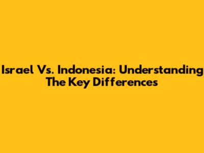 Israel Vs. Indonesia: Understanding The Key Differences