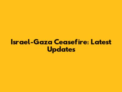 Israel-Gaza Ceasefire: Latest Updates