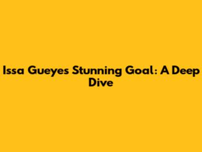 Issa Gueye's Stunning Goal: A Deep Dive