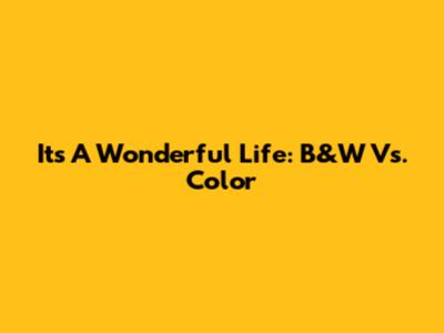 It's A Wonderful Life: B&W Vs. Color