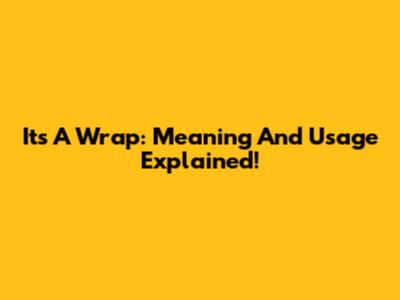 It's A Wrap: Meaning And Usage Explained!