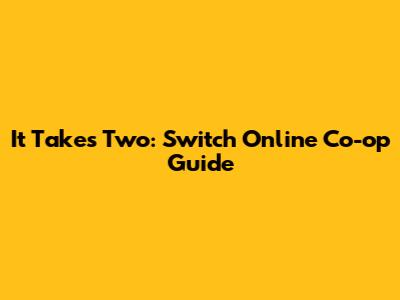 It Takes Two: Switch Online Co-op Guide