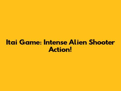 Itai Game: Intense Alien Shooter Action!