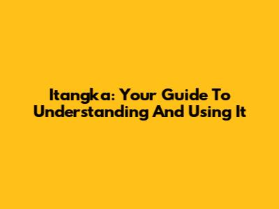 Itangka: Your Guide To Understanding And Using It