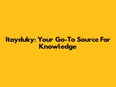Itayduky: Your Go-To Source For Knowledge