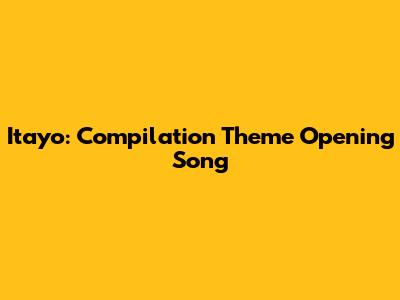 Itayo: Compilation Theme Opening Song