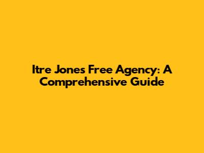 Itre Jones Free Agency: A Comprehensive Guide