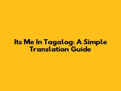 Its Me In Tagalog: A Simple Translation Guide