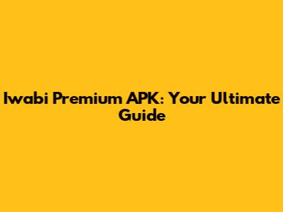 Iwabi Premium APK: Your Ultimate Guide