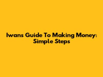 Iwan's Guide To Making Money: Simple Steps