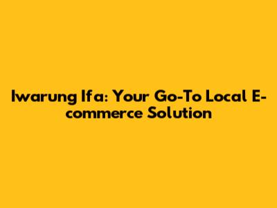 Iwarung Ifa: Your Go-To Local E-commerce Solution