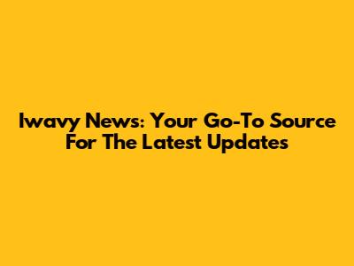 Iwavy News: Your Go-To Source For The Latest Updates