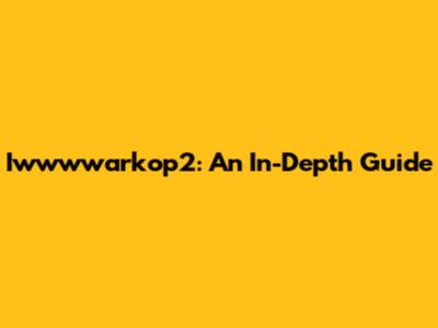 Iwwwwarkop2: An In-Depth Guide