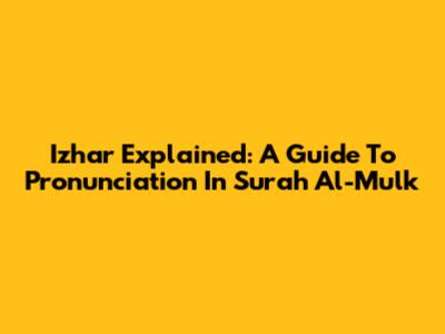 Izhar Explained: A Guide To Pronunciation In Surah Al-Mulk