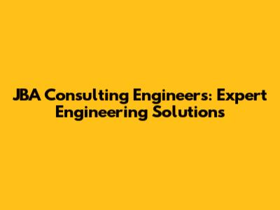 JBA Consulting Engineers: Expert Engineering Solutions